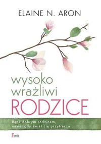 Wysoko wrażliwi rodzice - Elaine N.Aron - książka