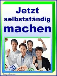 Jetzt selbstständig machen! - Georgius Anastolsky - ebook