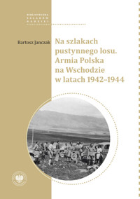 Na szlakach pustynnego losu. Armia Polska na Wschodzie w latach 1942-1944 - Janczak Bartosz - książka