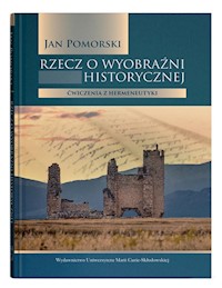 Rzecz o wyobraźni historycznej Ćwiczenia z hermeneutyki - Pomorski Jan - książka