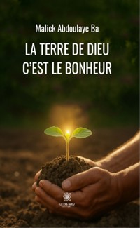 La terre de Dieu c’est le bonheur - Malick Abdoulaye Ba - ebook