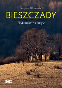 Bieszczady. Śladami ludzi i miejsc - Krzysztof Potaczała - książka