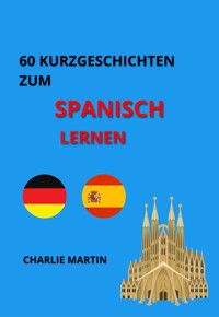 60 Kurzgeschichten zum Spanischlernen - Charlie Martin - ebook
