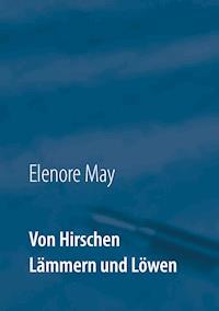 Von Hirschen Lämmern und Löwen - Elenore May - ebook