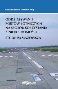 Oddziaływanie portów lotniczych na sposób korzystania z nieruchomości. Studium Mazowsza - Bidziński Mariusz, Chmaj Marek - książka