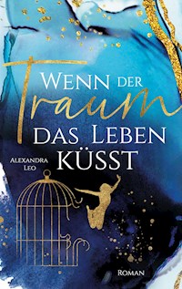 Wenn der Traum das Leben küsst - Alexandra Leo - ebook