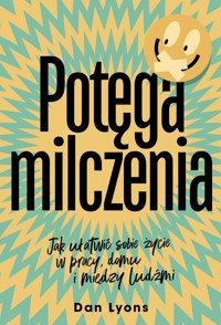 Potęga milczenia. Jak ułatwić sobie życie w pracy, domu i między ludźmi - Dan Lyons - ebook + książka