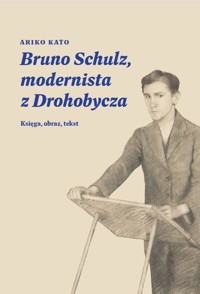 Bruno Schulz, modernista z Drohobycza - Kato Ariko - ebook + książka