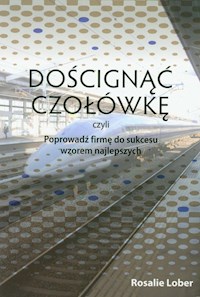 Doścignąć czołówkę czyli poprowadź firmę do sukcesu wzorem najlepszych - Lober Rosalie - książka