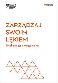 Zarządzaj swoim lękiem. Inteligencja emocjonalna. Harvard Business Review - Harvard Business Review - książka