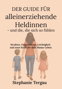 Der Guide für alleinerziehende Heldinnen - und die, die sich so fühlen - Stephanie Tergau - ebook