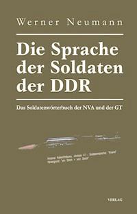 Die Sprache der Soldaten der DDR. Das Soldatenwörterbuch der NVA und der GT - Werner Neumann - ebook