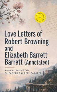 Love Letters of Robert Browning and Elizabeth Barrett Barrett (Annotated) - Browning Robert - ebook