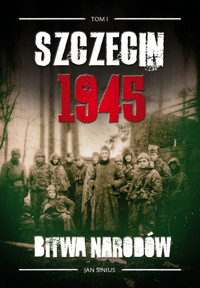 Szczecin 1945 Tom I Bitwa narodów - Sinius Jan - książka