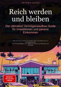 Reich werden und bleiben: Der ultimative Vermögensaufbau-Guide für Investitionen und passive Einkommen - Artemis Saage - Deutschland - ebook