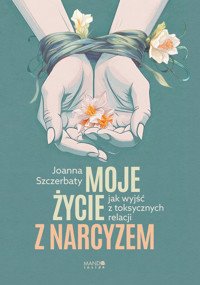 Moje życie z narcyzem. Jak wyjść z toksycznych relacji - Joanna Szczerbaty - ebook + audiobook + książka
