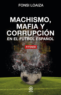 Machismo, mafia y corrupción en el fútbol español - Fonsi Loaiza - ebook