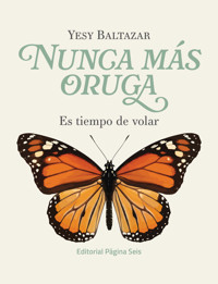 Nunca más oruga: es tiempo de volar - Yesy Baltazar - ebook