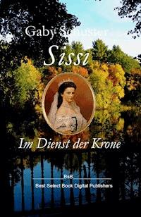 Sissi Im Dienst der Krone - Gaby Schuster - ebook