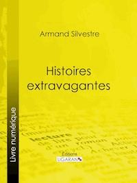 Histoires extravagantes - Armand Silvestre - ebook