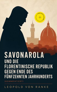 Savonarola und die florentinische Republik gegen Ende des fünfzehnten Jahrhunderts (Kommentiert) - Leopold von Ranke - ebook