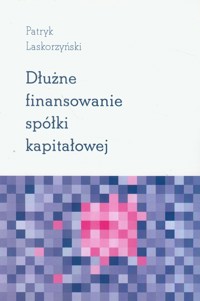 Dłużne finansowanie spółki kapitałowej - Laskorzyński Patryk - książka