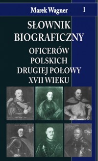 Słownik biograficzny oficerów polskich drugiej połowy XVII w. Tom I - Wagner Marek - książka