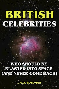 British Celebrities Who Should Be Blasted into Space (And Never Come Back) - Jack Boldman - ebook