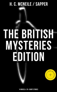 The British Mysteries Edition: 14 Novels & 70+ Short Stories - H. C. Mcneile - ebook
