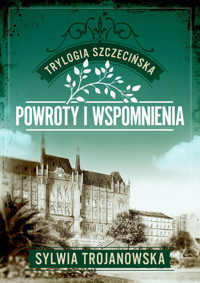 Powroty i wspomnienia. Trylogia szczecińska. Tom 3 - Sylwia Trojanowska - ebook + książka