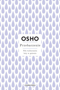 Przebaczenie. Siła wybaczania leży w gniewie - Osho - ebook + książka
