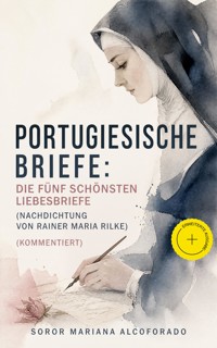 Portugiesische Briefe: die fünf schönsten Liebesbriefe (Nachdichtung von Rainer Maria Rilke) (Kommentiert) - Soror Mariana Alcoforado - ebook