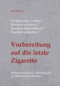 Nichtraucher werden / Rauchen aufhören / Rauchen abgewöhnen / Rauchen aufgeben: Vorbereitung auf die letzte Zigarette - Ralf Hillmann - ebook