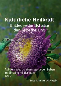 Natürliche Heilkraft: Entdecke die Schätze der Selbstheilung Teil 2 - Inas Mariam Al Naqib - ebook