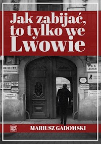 Jak zabijać, to tylko we Lwowie - Gadomski Mariusz - ebook