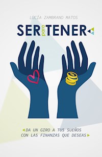 Ser para tener. Da un giro a tus sueños con las finanzas que deseas - Lucía Matos Zambrano - ebook