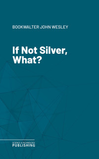 If Not Silver, What? - John Wesley Bookwalter - ebook