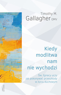 Kiedy modlitwa nam nie wychodzi. Św. Ignacy uczy jak pokonywać przeszkody w życiu duchowym - Timothy M. Gallagher OMV - książka