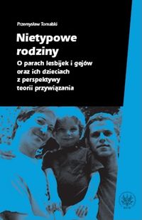 Nietypowe rodziny. O parach lesbijek i gejów oraz ich dzieciach z perspektywy teorii przywiązania - Przemysław Tomalski - książka