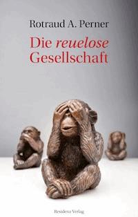 Die reuelose Gesellschaft - Rotraud A. Perner - ebook