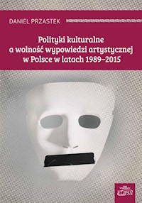 Polityki kulturalne a wolność wypowiedzi artystycznej w Polsce w latach 1989-2015 - Przastek Daniel - książka
