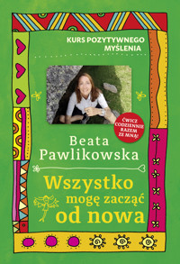 Kurs pozytywnego myślenia. Wszystko mogę zacząć od nowa - Beata Pawlikowska - ebook + książka
