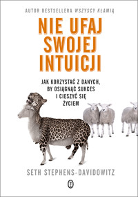 Nie ufaj swojej intuicji. Jak korzystać z danych, by osiągnąć sukces i cieszyć się życiem - Seth Stephens-Davidowitz - ebook + audiobook + książka