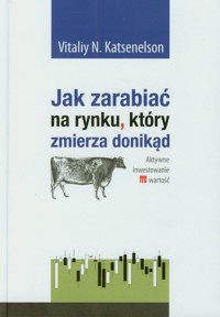 Jak zarabiać na rynku który zmierza donikąd - Katsenelson Vitaliy N. - książka