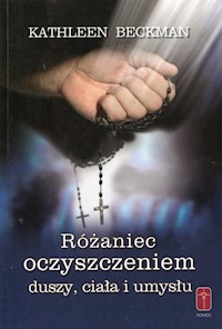 Różaniec oczyszczeniem duszy ciała i umysłu - Beckman Kathleen - książka