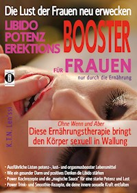 Die Lust der Frauen neu erwecken: LIBIDO-, POTENZ-, EREKTIONS-BOOSTER für Frauen nur durch die Ernährung - K.T.N. Len'ssi - ebook