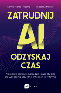 Zatrudnij AI, odzyskaj czas. Najlepsze praktyki, narzędzia i case studies dla wdrożenia sztucznej inteligencji - Kamila Kierzek-Mechło, Radosław Mechło - książka