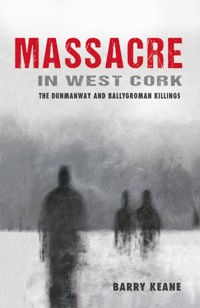 Massacre in West Cork: The Dunmanway and Ballygroman Killings - Barry Keane - ebook