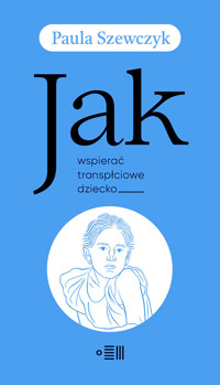 Jak wspierać transpłciowe dziecko - Szewczyk Paula - ebook