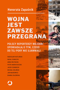 Wojna jest zawsze przegrana. Polscy reporterzy wojenni opowiadają o tym, czego do tej pory nie ujawniali - Zapaśnik Honorata - ebook + audiobook